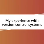 My experience with version control systems