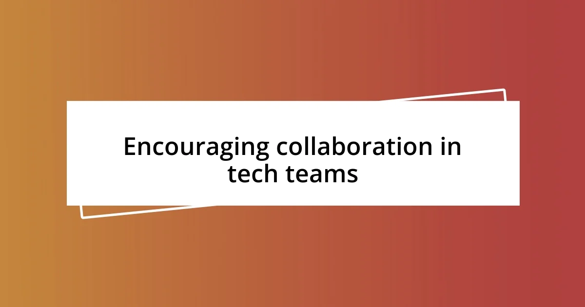 Encouraging collaboration in tech teams