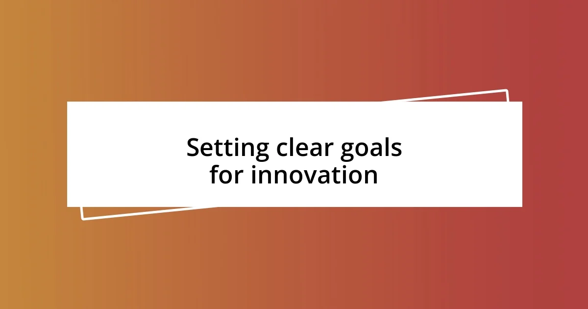 Setting clear goals for innovation