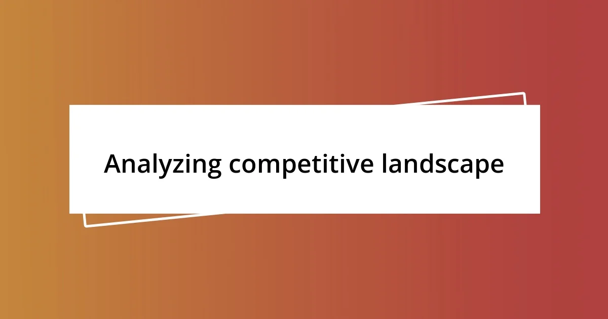 Analyzing competitive landscape