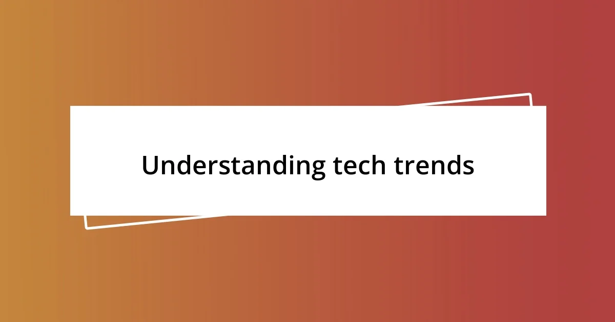 Understanding tech trends