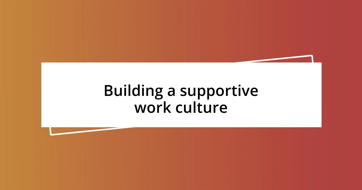 Building a supportive work culture