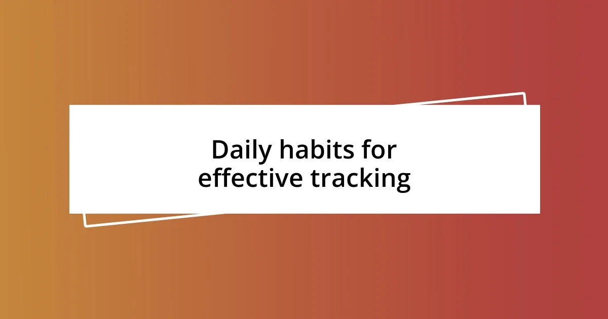 Daily habits for effective tracking