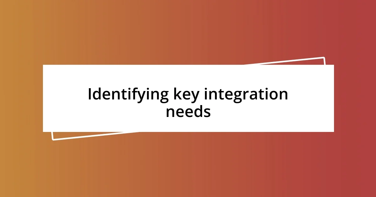 Identifying key integration needs