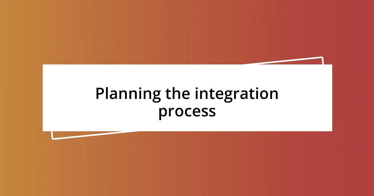 Planning the integration process