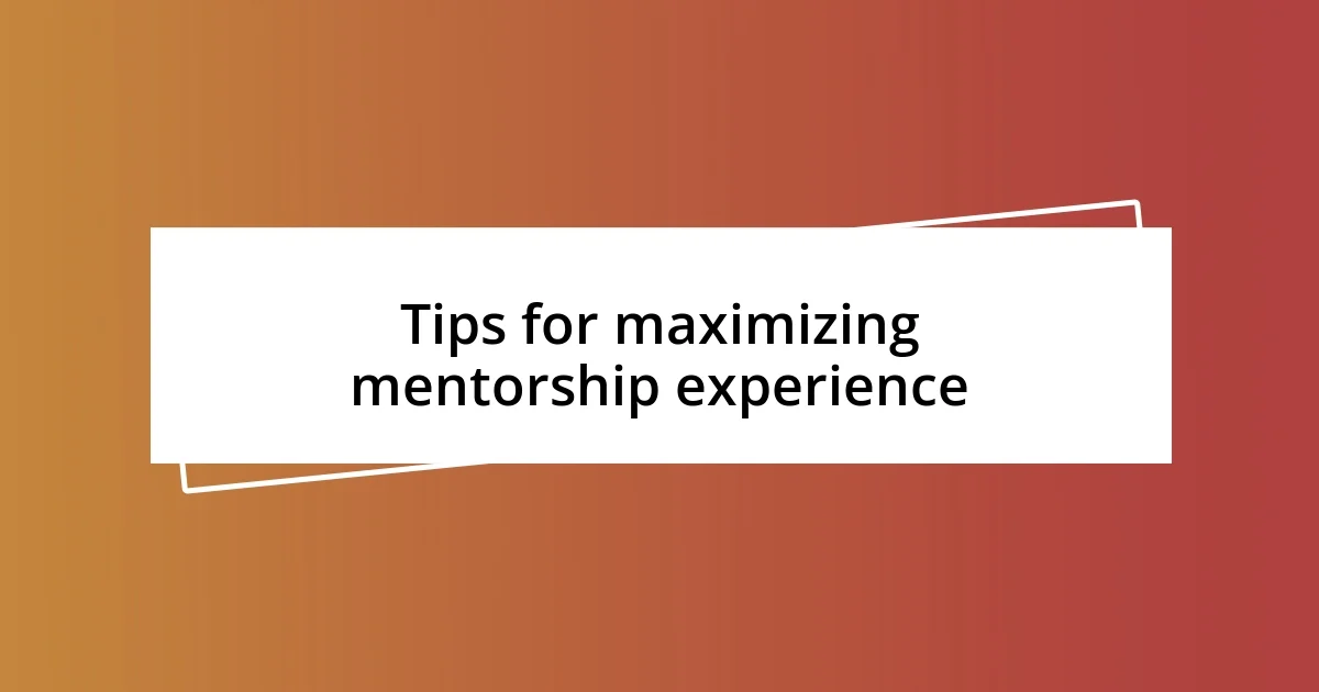 Tips for maximizing mentorship experience