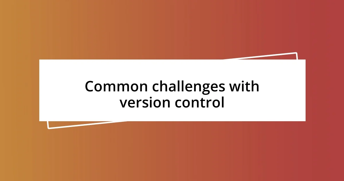 Common challenges with version control