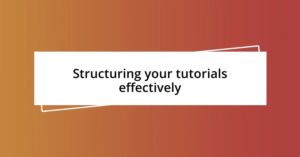 Structuring your tutorials effectively