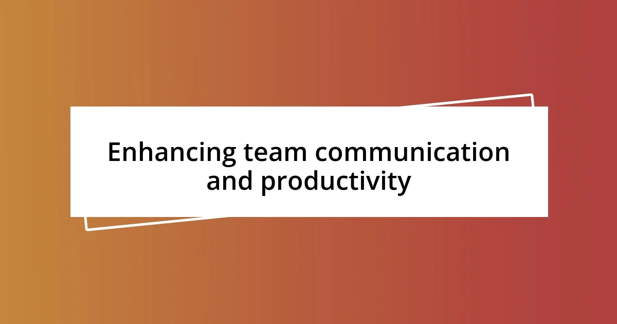 Enhancing team communication and productivity