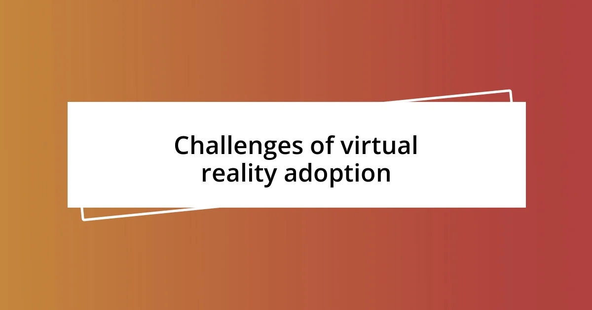 Challenges of virtual reality adoption