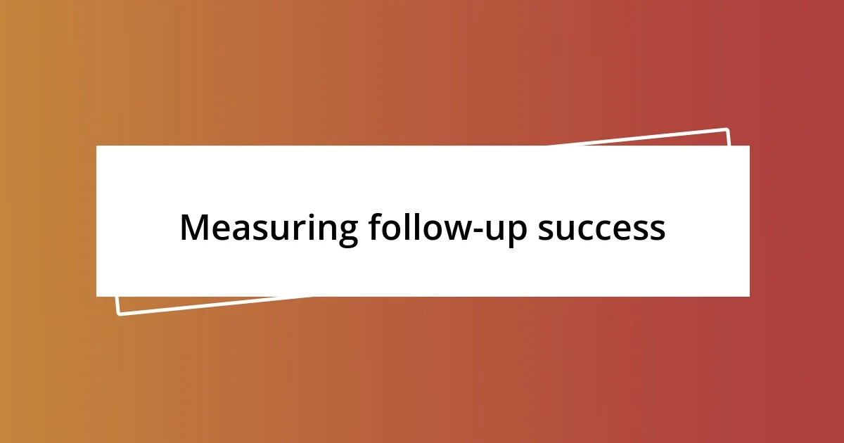 Measuring follow-up success