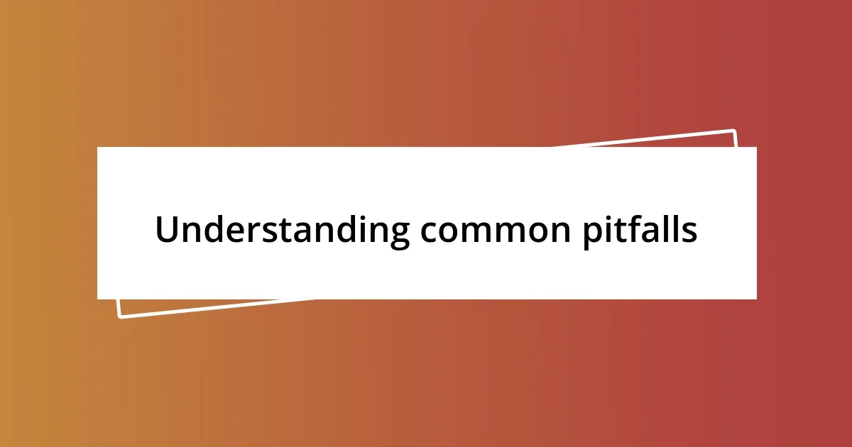 Understanding common pitfalls