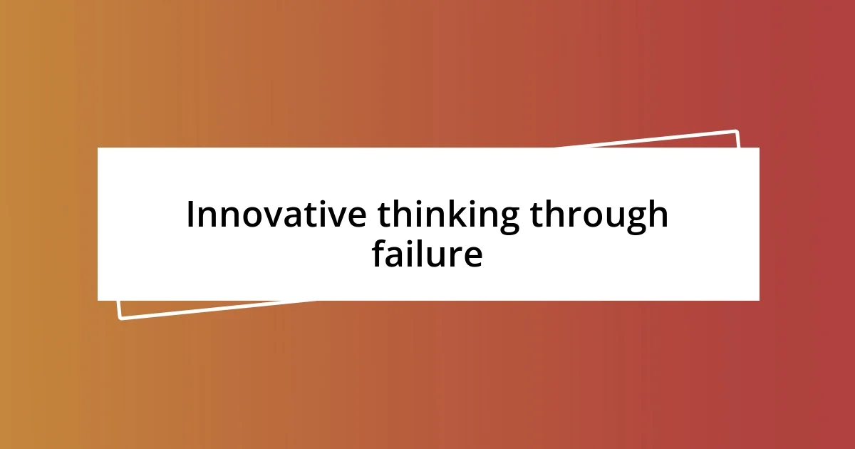 Innovative thinking through failure